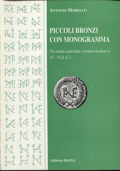 Morello A. – Piccoli Bronzi con Monogramma. tra Tarda Antichità e Primo Medioevo V – Vi D.C. Cass...