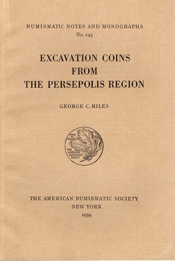 MILES G. C. - Excavation coins from the Persepolis region. N.N.A.M. 143. New York, 1959. pp. 124,  tavv. 21 + 1 carta. Rilegatura editoriale, ottimo stato, importante e raro.