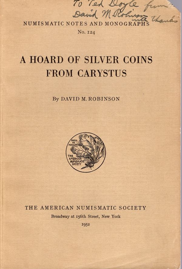 ROBINSON D. M. – A hoard of silver coins from Carystus. N.N.A.M. 124. New York. 1952. Rilegatura editoriale, pp. 62, tavv. 6. Buono stato, mancanza angolo superiore, molto raro.