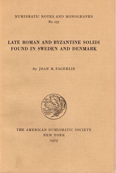 Fagerlie J. M. – Late Roman And Byzantine Solidi Found in Sweden And Denmark. n.n.a.M 157. New Yo...