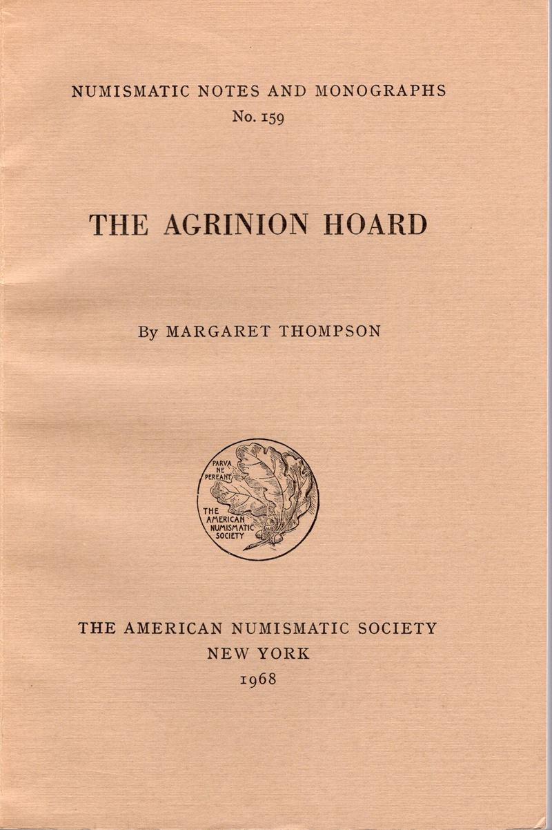 Thompson M. – The Agrinion Hoard. n.n.a.M. 159. New York, 1968. Pp.130, Tavv. LVI. Rilegatura Edi...