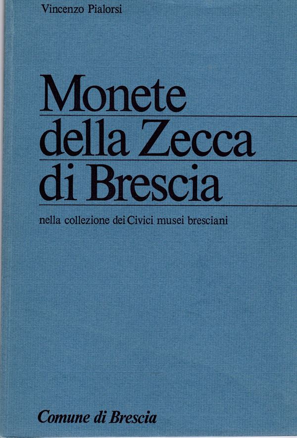 PIALORSI V. - Monete della zecca di Brescia nella collezione dei Civici Musei bresciani. Brescia, 1984.  pp. 89,  tavv.24 anche con ingrandimenti. rilegatura editoriale, buono stato. ottimo lavoro dell'autore su questa zecca.
