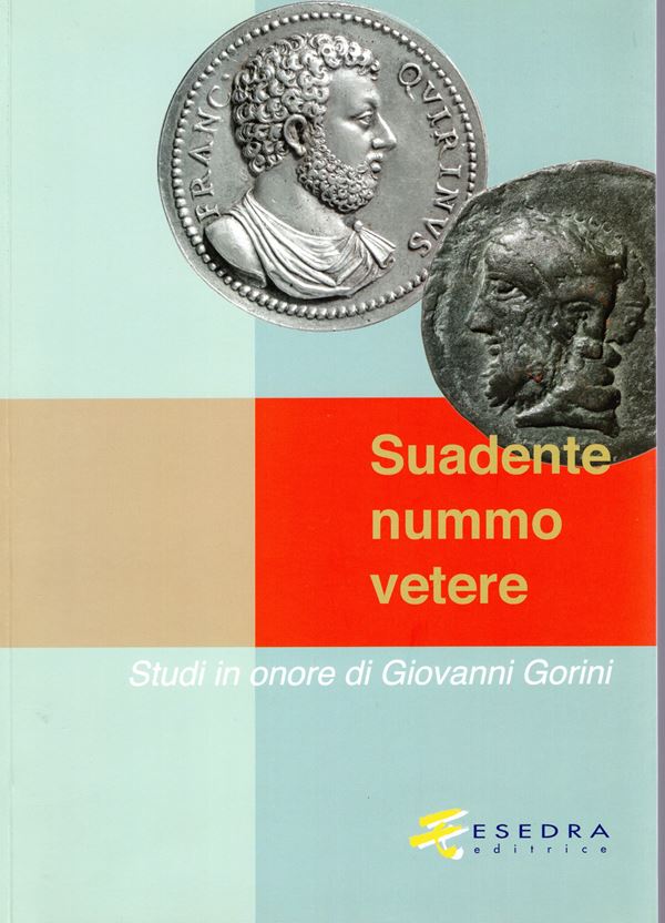 AA.-VV.- SUADENTE NUMMO VETERE. Studi in onore di Giovanni Gorini. Padova, 2016. pp xx - 481, tavole e illustrazioni nel testo a colori e  bianco\nero. Rilegatira editoriale, ottimo stato. importante raccolta di lavori dedicati ad un grande della numismat
