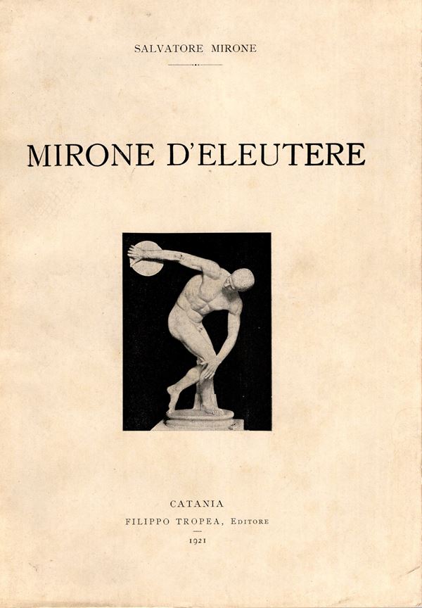 MIRONE  S. -  MIRONE D’ELEUTERE.  Catania, 1921.  Pp. 125,  tavv. 11. Rilegatura editoriale  buono stato, molto raro. Importante lavoro su questo scultore quasi un corpus dei suoi lavori. Tavole con statue e monete.