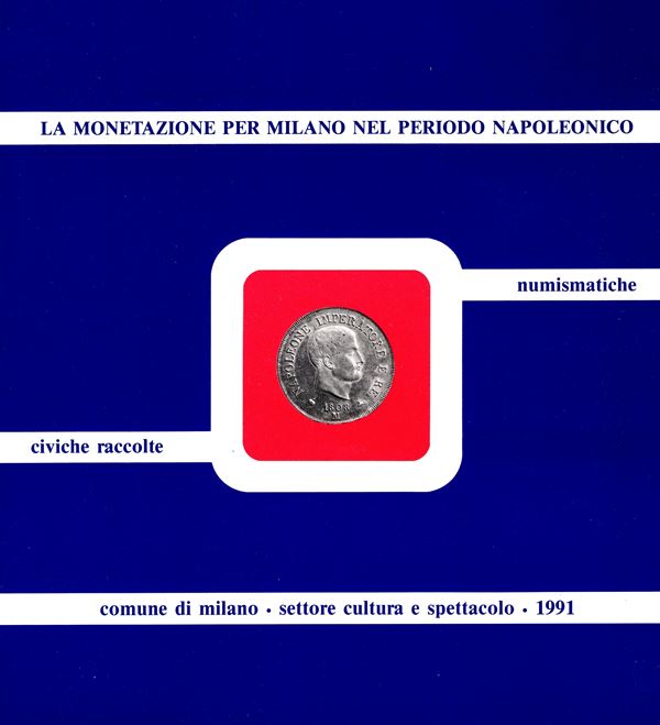 CHIARAVALLE M. - LA GUARDIA R. - La monetazione per Milano nel periodo napoleonico. LA GUARDIA R. – I documenti relativi all’Amministrazione finanziari in epoca napoleonica nell’archivio delle Civiche Raccolte numismatiche di Milano ( 179 – 1814): Repubbl