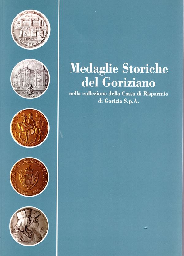 AA.-VV. - Medaglie storiche del Goriziano, nella collezione della Cassa di Risparmio di Gorizia S.P.A.  Gorizia, 1996.  pp 206, con 333 medaglie descritte e illustrate + 4 tavole a colori. rilegatura editoriale, ottimo stato, importante documentazione med