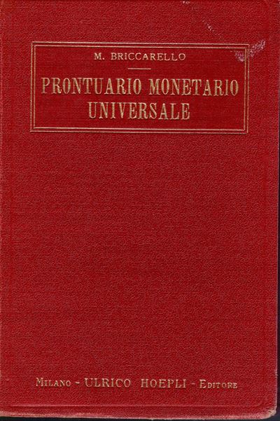 Briccarello M. - Prontuario Monetario Universale. Milano,1931. Pp XII - 247, con 85 Facsimili nel...