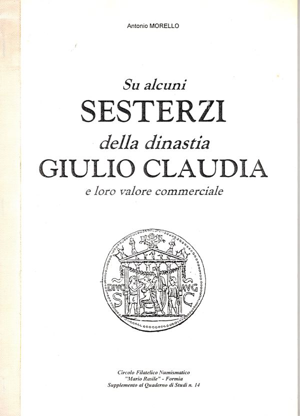 MORELLO Antonio - Su alcuni sesterzi della dinastia Giulio Claudia e loro valore commerciale. Formia s.d. pp 91, molte illustrazioni nel testo. brossura ed. buono stato, raro.