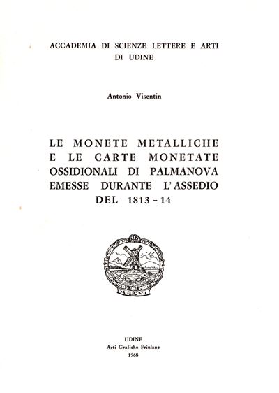 Visentin A. - le Monete Metalliche e le Carte Monetate Ossidionali di Palmanova Emesse Durante L'...