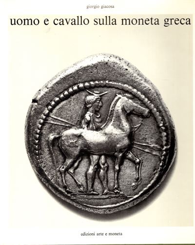 Giacosa G. - Uomo e Cavallo sulla Moneta Greca. Milano, 1973. Pp. 87, Tavv. 95 a Colori. Ril. Ed....