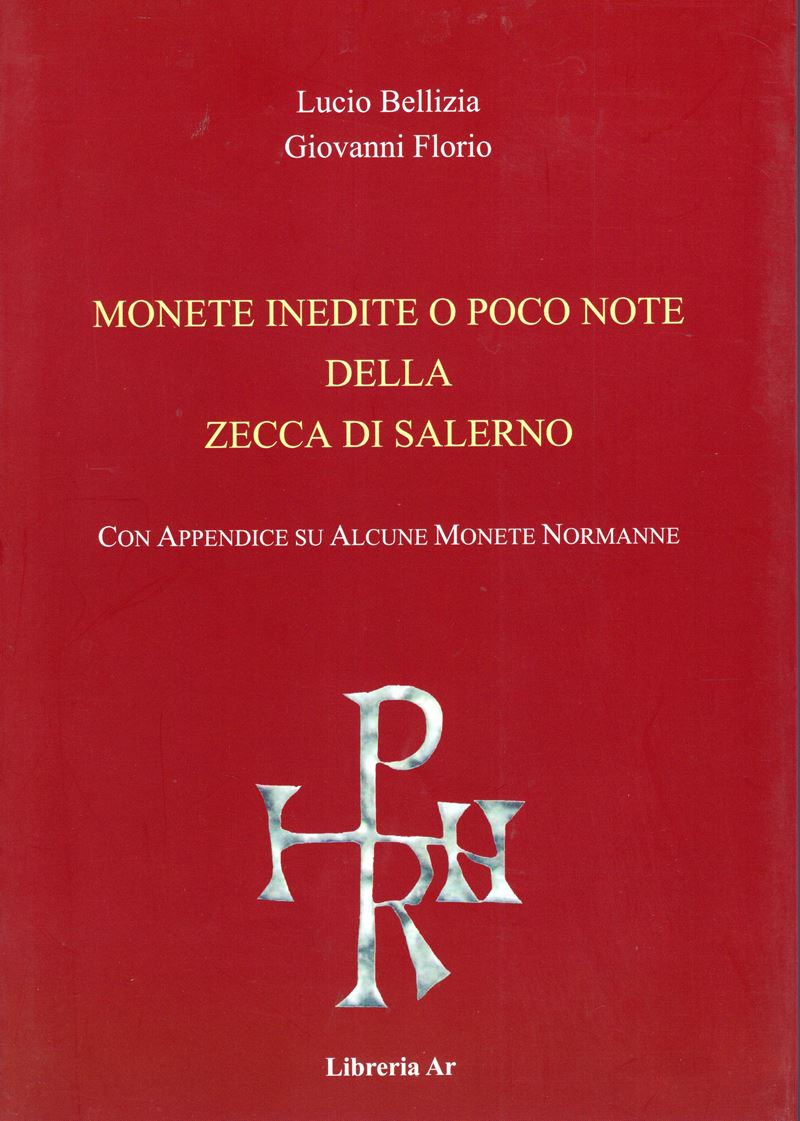Bellizia Lucio - Florio Giovanni - Monete Inedite o Poco Note della Zecca di Salerno. con Appendi...