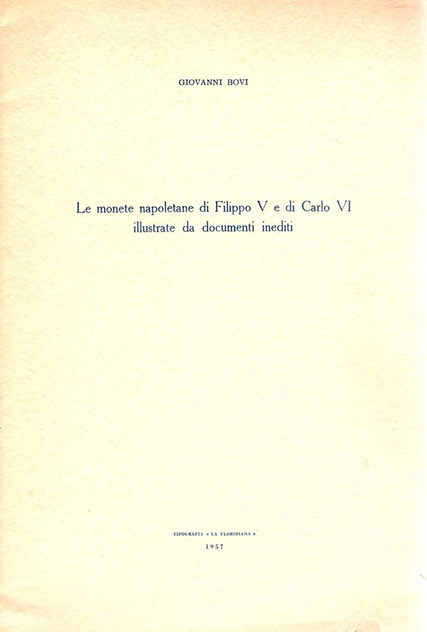 BOVI  G. - Le monete di Filippo V e di Carlo VI illustrate da documenti inediti. Napoli, 1957. pp 29, tavv. 1 + 21 illustrazioni nel testo. brossura editoriale sciupata, interno buono stato, raro.  - Auction GREEK & ROMAN PROVINCIAL COINS AND NUMISMATIC LITERATURE Including a wide selection of Alexandrian Coins from the Dattari Collection - Bertolami Fine Art - Prague