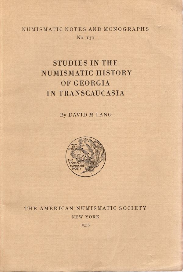 LANG D. M. – Studies in the numismatic history of Georgia in Transcaucasia. N.N.A.M. 130. New York, 1955. Pp. x - 138, tavv. 15. Rilegatura  editoriale, Buono stato, importante.
