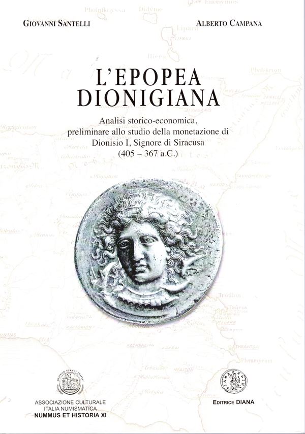 CAMPANA  Alberto – SANTELLI  Giuseppe  – L’epopea dionigiana. Analisi storico-economica, preliminare allo studio della monetazione di Dionisio I, signore di Siracusa ( 405 – 367 a.C.) Formia, 2006.  Pp. 167, tavole  e illustrazioni  nel testo. legatura  e  - Auction GREEK & ROMAN PROVINCIAL COINS AND NUMISMATIC LITERATURE Including a wide selection of Alexandrian Coins from the Dattari Collection - Bertolami Fine Art - Prague