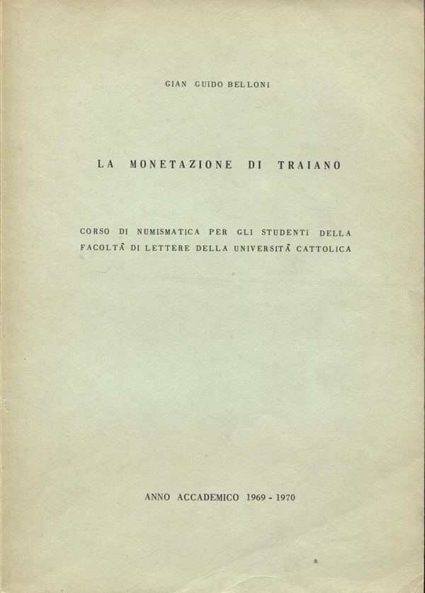 BELLONI  G. G. - La monetazione di Traiano. Anno Accademico 1969 - 1970.  pp. 80. ril ed ottimo stato, molto raro e importante.  - Auction GREEK & ROMAN PROVINCIAL COINS AND NUMISMATIC LITERATURE Including a wide selection of Alexandrian Coins from the Dattari Collection - Bertolami Fine Art - Prague