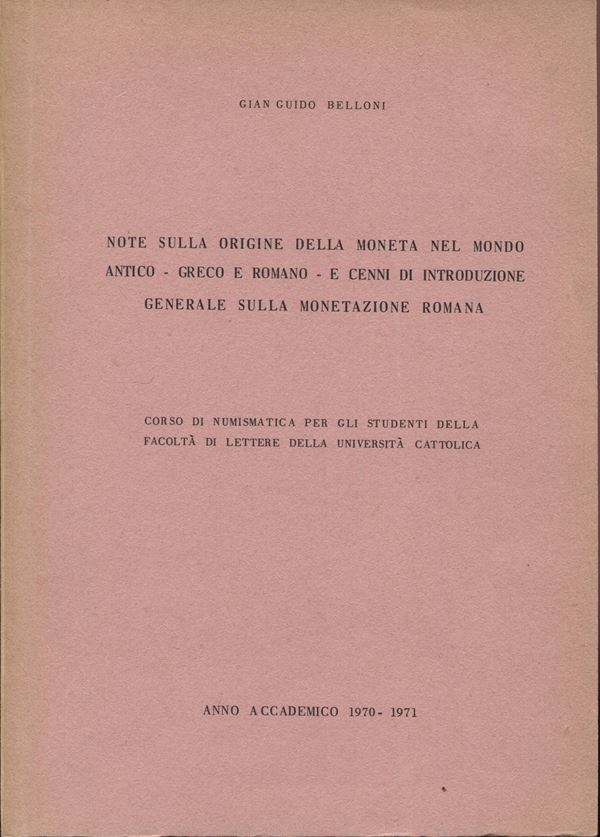 BELLONI G. G. - Note sulla origine della moneta nel mondo antico - greco e romano - e cenni di introduzione generale sulla monetazione romana. Anno Accademico 1970 1971. pp. 107. ril ed  ottimo stato, molto raro e importante.  - Auction GREEK & ROMAN PROVINCIAL COINS AND NUMISMATIC LITERATURE Including a wide selection of Alexandrian Coins from the Dattari Collection - Bertolami Fine Art - Prague