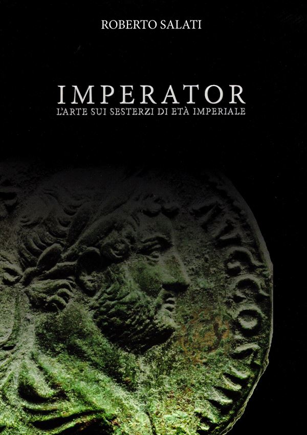 SALATI Roberto - IMPERATOR l'arte sui sesterzi di età imperiale. S.l.d. pp 70+2, molte illustrazioni a colori nel testo. legatura ed. stampato in pochissimi esemlari, ottimo stato.