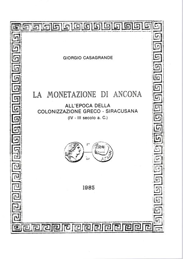 CASAGRANDE  G. - La monetazione di Ancona all'epoca della colonizzazione greco-siracusana IV - III secolo a. C. Ancona, 1985.  pp. 24, ill. nel testo. ril ed ottimo stato, raro.