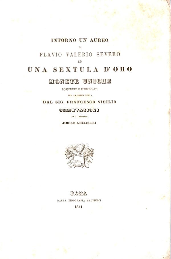 GENNARELLI  A. -  Intorno un aureo di Flavio Valerio Severo ed una sextula d'oro. Monete uniche possedute e pubblicate per la prima volta dal sig. Francesco Sibilio. Roma, 1841.  pp 12, tavola 1. brossura muta coeva, interno buono stato, molto raro ex lib