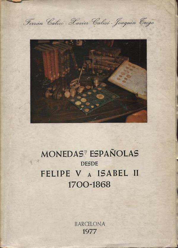 CALICO F. X. – TRIGO J. – Monedas espanolas desde Felipe V a Isabel II. 1700 – 1868. Barcelona, 1977.   Pp. 511, ill. nel testo. ril. ed. sciupata, interno buono stato  - Auction GREEK & ROMAN PROVINCIAL COINS AND NUMISMATIC LITERATURE Including a wide selection of Alexandrian Coins from the Dattari Collection - Bertolami Fine Art - Prague