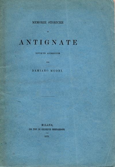 Muoni D. - Memorie Storiche di Antignate Rifuse ed Accresciute. Milano, 1875. Pp 36. Brossura Ed....