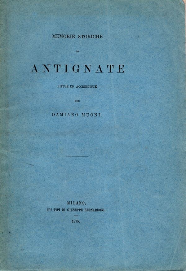 MUONI  D. -  Memorie storiche di Antignate rifuse ed accresciute. Milano, 1875.  pp 36. brossura ed. buono stato, molto raro