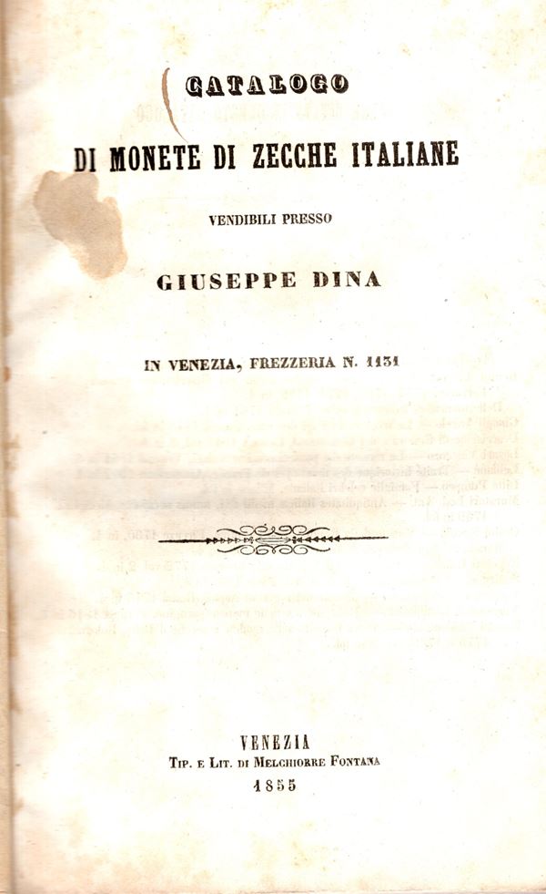 DINA GIUSEPPE. Catalogo di monete di zecche italiane vendibili (a prezzo fisso). Venezia, 1855.  pp 59, lotti 862+ 3+16. brossura ed. buono stato, molto raro. Grossa serie veneta.