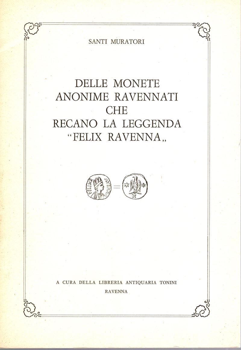 Muratori S. - delle Monete Anonime Ravennati che Recano la Leggenda “ Felix Ravenna”. Ravenna, 19...