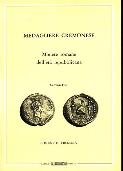 Fenti G. – Medagliere Cremonese. Monete Romane D’età Repubblicana. Brescia, 1979. Pp. XVII -160, ...