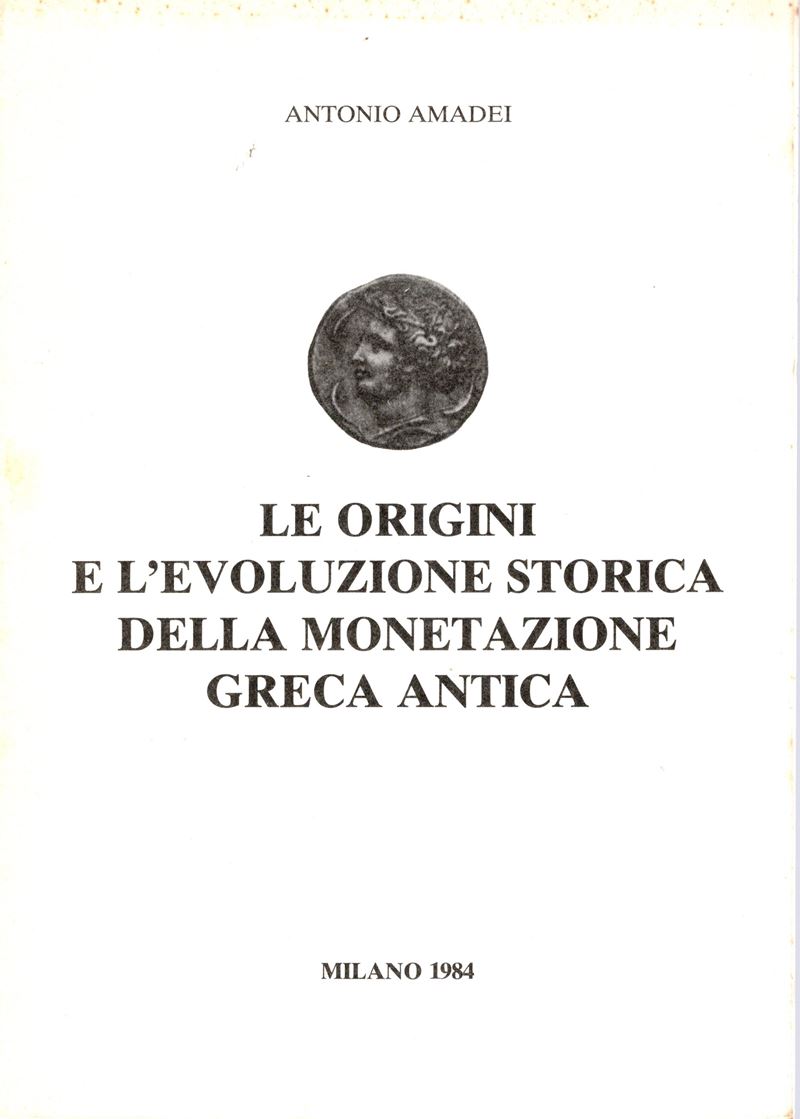 Amadei Antonio - le Origini e L'evoluzione Storica della Monetazione Greca Antica. Milano, 1984. ...
