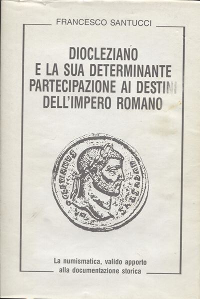 Santucci F. - Diocleziano e la Sua Determinante Partecipazione ai Destini Dell'impero Romano. Lan...