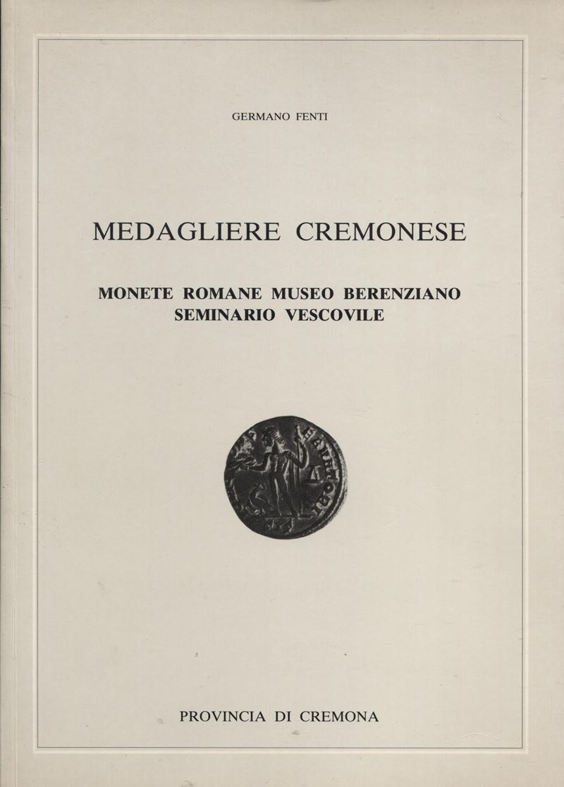 Fenti G. - Medagliere Cremonese; Monete Romane Museo Berenziano Seminario Vescovile. Cremona, 199...