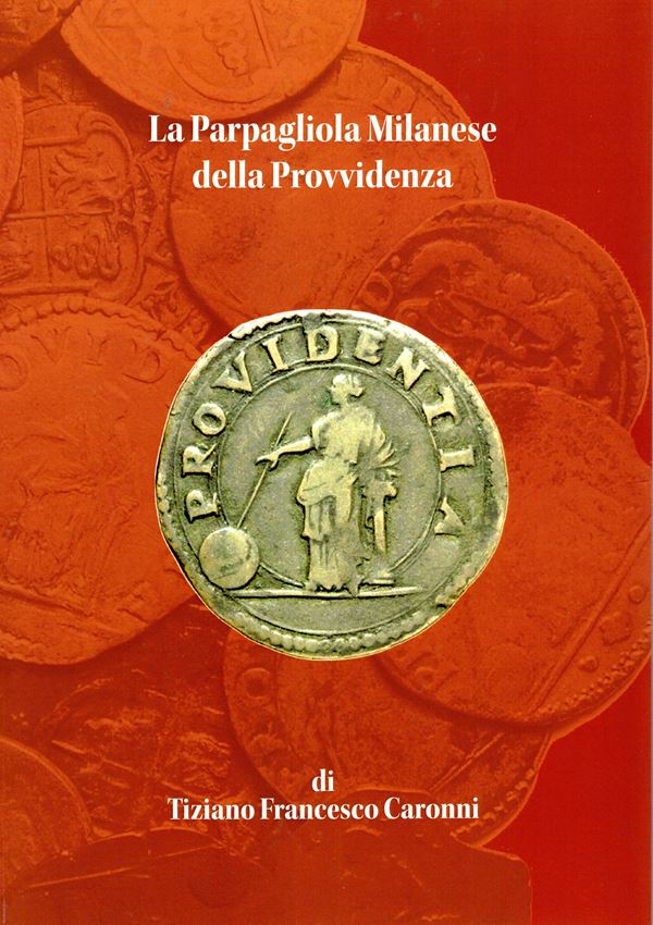 CARONNI T. - La Parpagliola milanese della Provvidenza. Peccioli, 2023.  pp 53, tavole 9 a colori, + descrizioni e illustrazioni nel testo a colori. rilegatura editoriale, ottimo stato, ottimo lavoro dell'autore su questo tipo di monetazione milanese, com