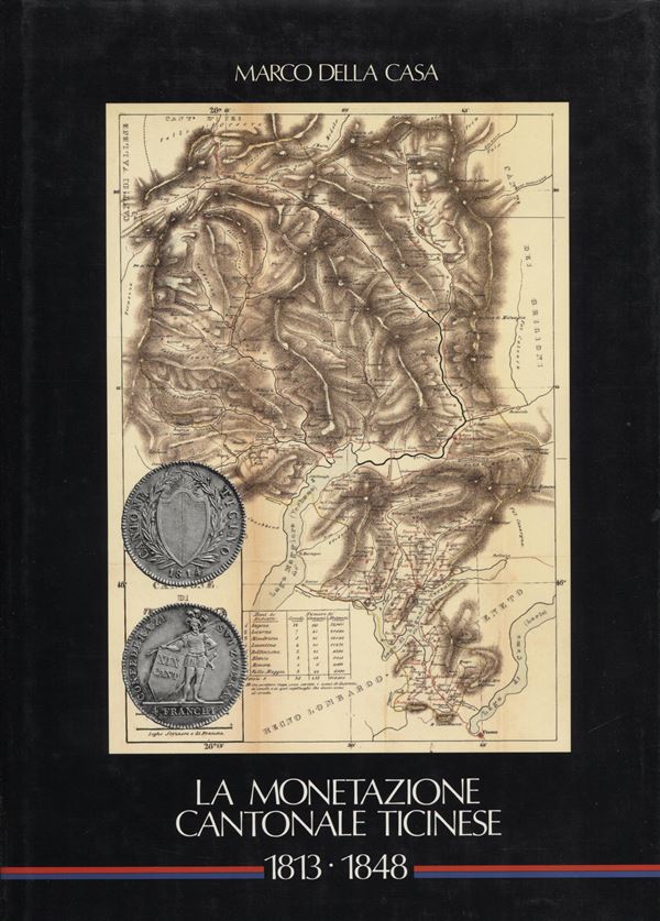 DELLA CASA  M. – La monetazione cantonale ticinese 1813 – 1848. Lugano, 1991. Pp. 228, tavv e ill. nel testo b\n e colori. ril. editoriale, ottimo stato, importante studio.