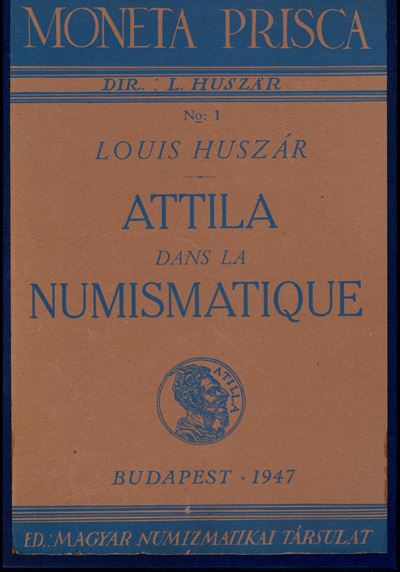 Huszar L. - Attila Dans la Numismatique. Budapest, 1947. Pp. 40, Tavv. 6 + Ill. nel Testo. Ril Tu...