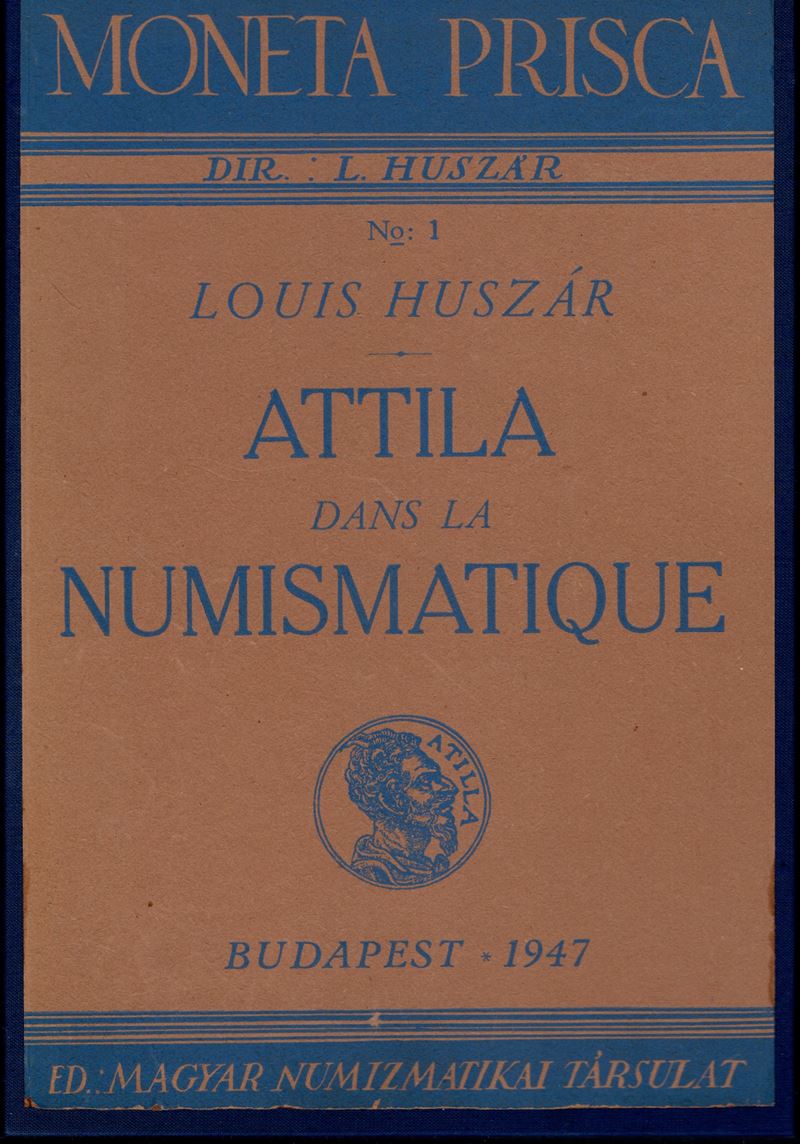 Huszar L. - Attila Dans la Numismatique. Budapest, 1947. Pp. 40, Tavv. 6 + Ill. nel Testo. Ril Tu...
