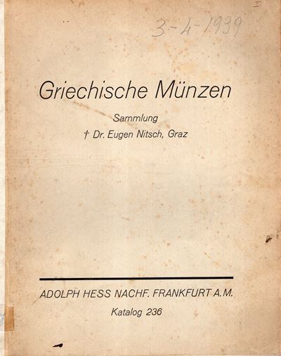 Hess A. Nachfolger. - Katalog, 236. Griechische Munzen. Sammlung Dr. Eugen Nitsch. Frankfurt Am M...