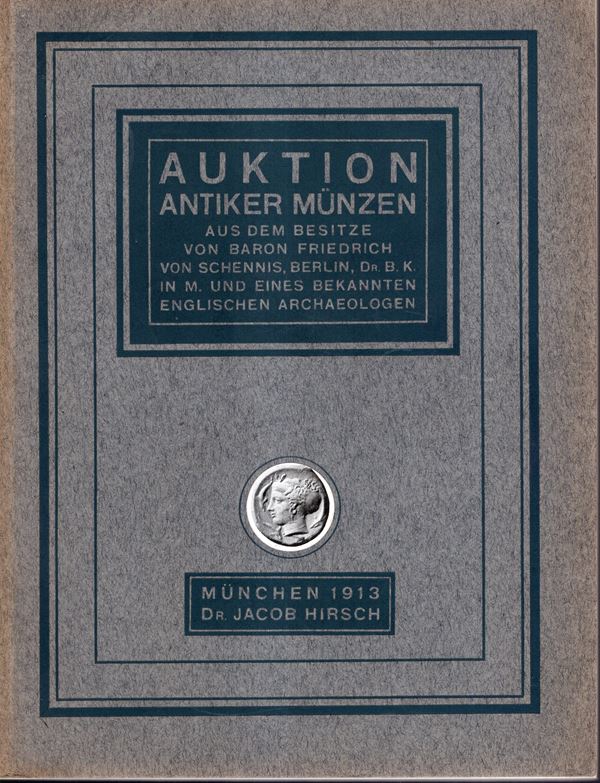 HIRSCH  J. - Auction XXXIII. Munchen, 17 - November, 1913. Griechische, Romische und Byzantinische munzen aus dem besitze von Baron Friedrich Von Schennis, DR. B. Korner In M. und eines bekannten englischen archaeologen ( Arthur Evans) Pp 114, lots 1572,