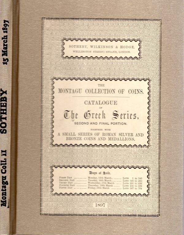SOTHEBY-WILKINSON & HODGE - London, 15\19 - March, 1897. The Montagu collection of coins. Catalogue of the Greek Series, second and final portion. Together with a small series of roman silver and bronze coins and medaillon. Pp 103, lots 764, plates 5. Leg