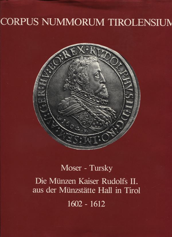 MOSER H. – TURSKY H. –  CORPUS NUMMORUM TIROLENSIUM. Die munzen Kaiser Rudolfs II. aus der Munzstatte Hall in Tirol. 1602 - 1612.  Innsbuck, 1986.  pp. 215, plates and ill. in the text b\n. ril and du