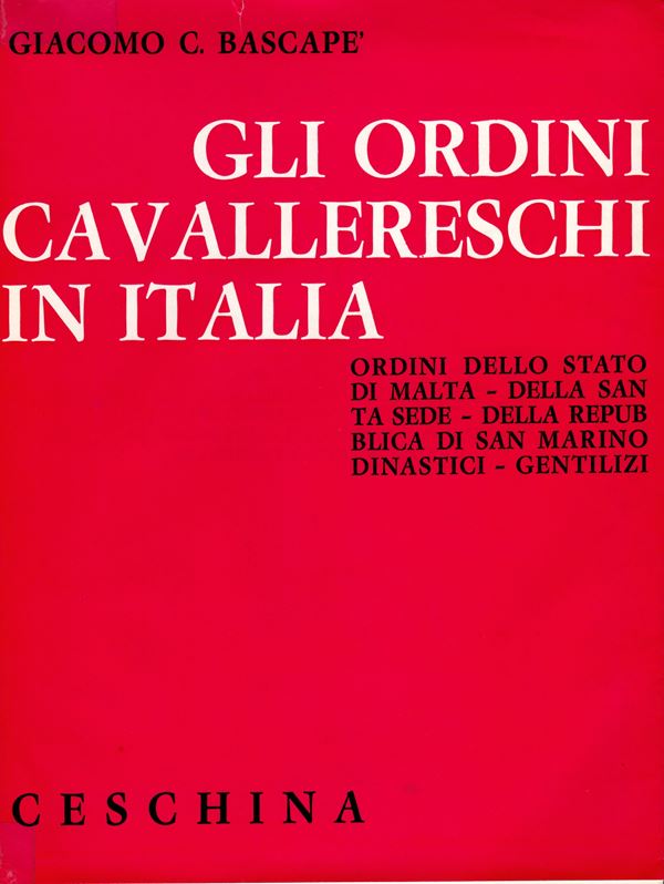 BASCAPE G. C. - The Orders of Chivalry in Italy. Orders of the State of Malta - of the Holy See - of the Republic of San Marino Dynastics - Gentiles. Milan, 1971. pp.513, pl. 16 in color + plates and