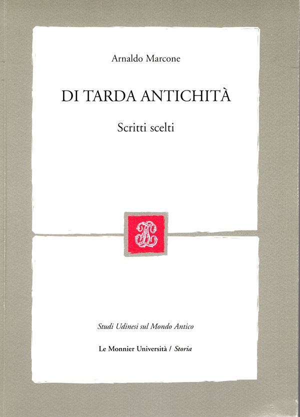 MARCONE  Arnaldo. - Di tarda antichità. Scritti scelti. Milano, 2008.  pp 257, illustrazioni nel testo. rilegatura editoriale, ottimo stato. importante contributo riguardante il periodo del IV secolo