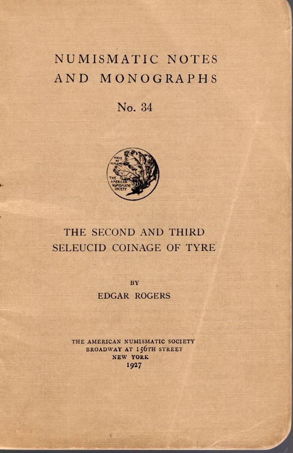 ROGERS  E. - The second and third seleucid coinage of Tyre. N.N.A.M. 34. New York, 1927.  pp 33, 4 double plates + illustrations in the text. editorial binding, good condition, rare.C.S. 2906.