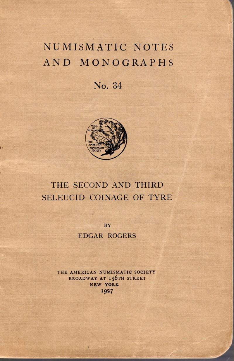 ROGERS E., The Second and Third Seleucid Coinage of Tyre. N.N.A.M. 34, New York, 1927