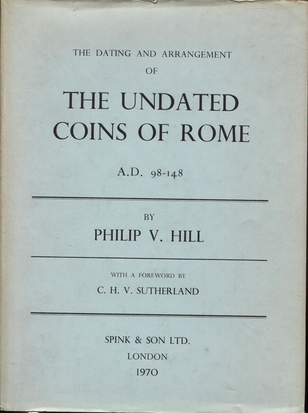 HILL  V. P. – SUTHERLAND C.H. V. -  The dating and arragement of the undated coins of Rome.  London, 1970.  Pp. vi, 215, tavv. 2 nel testo. ril. ed. buono stato.