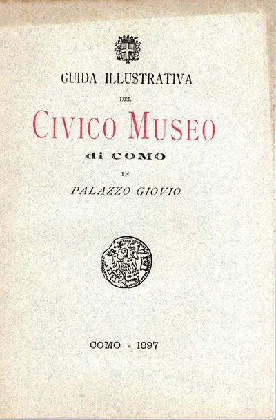 AA. -VV., Guida illustrativa del Civico Museo di Como in Palazzo Giovio, 1897