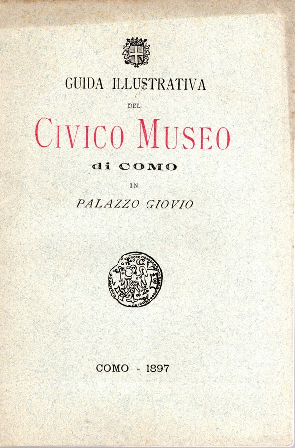 AA. -VV. - Guida illustrativa del Civico Museo di Como in Palazzo Giovio.  Como, 1897. pp xiv- 173, tavole e illustrazioni nel testo + 1 carta del Museo. Legatura ed. buono stato, raro. Comprende all'