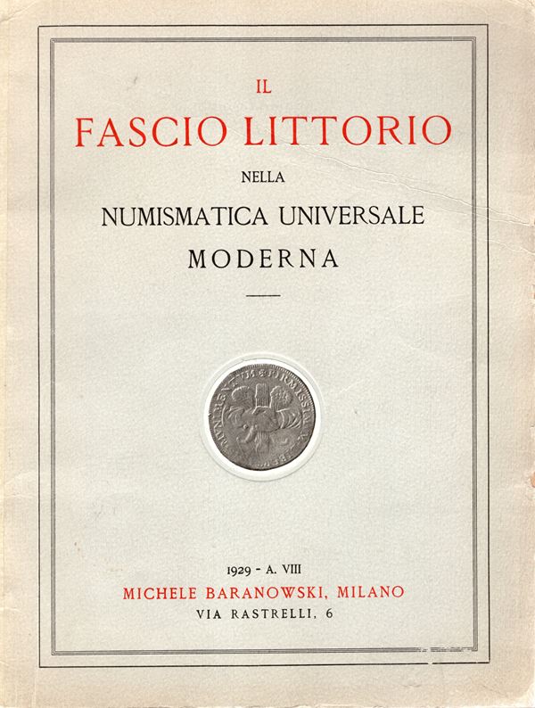 BARANOWSKY  M. – Milano, 14 – Dicembre, 1929. Il Fascio Littorio nelle numismatica universale moderna. Pp. 23,  nn. 323,  tavv. 6. Brossura ed. sciupata, interno  buono stato, raro e  importante racco