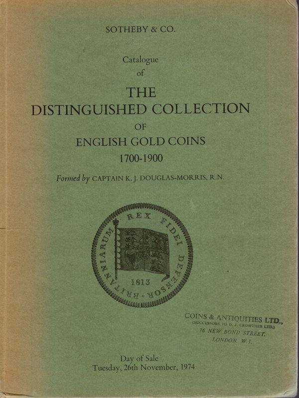 SOTHEBY & CO. London, 26 - November, 1974. Catalogue of the dinstinguisched collection of  English Gold Coins 1700-1900, formed by Captain K. J. Douglas-Morris, R.N. pp 143, non num,   Nn.237, tutti i