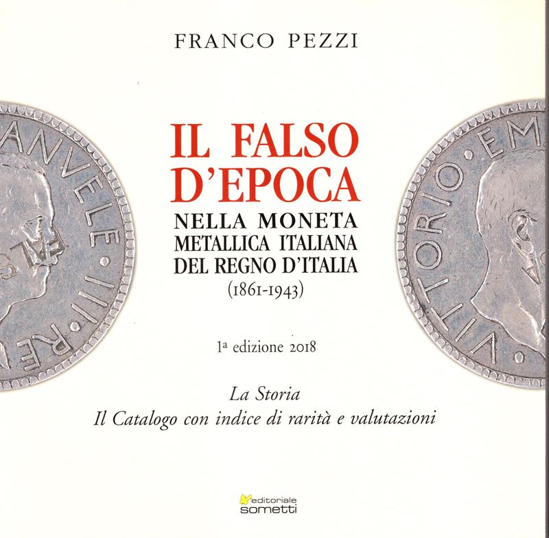 Pezzi F. - il Falso D'epoca nella Moneta Metallica Italiana del Regno D'italia 1861 - 1943. Manto...